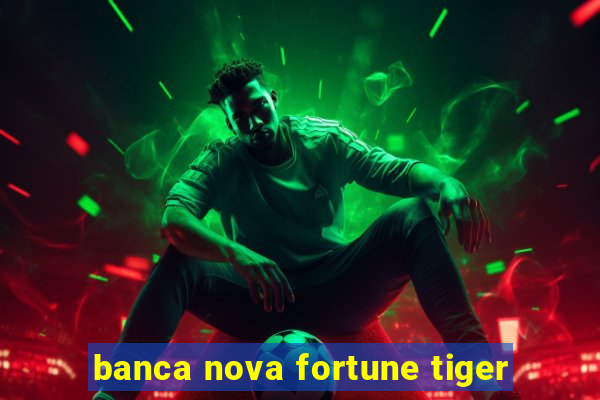 banca nova fortune tiger